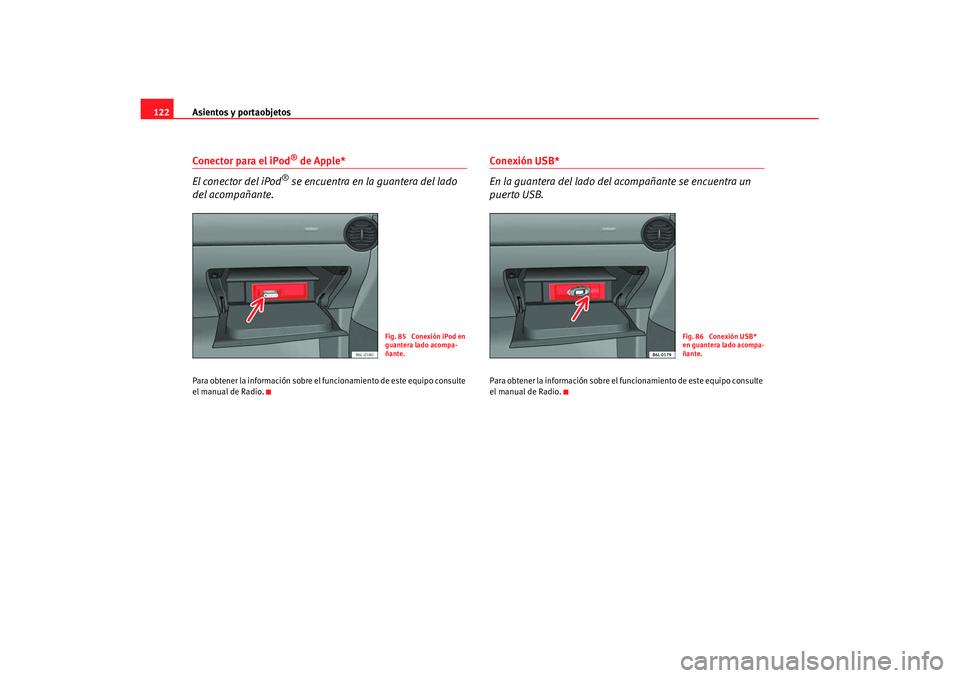 Seat Cordoba 2008 Manual del propietario (in Spanish) Asientos y portaobjetos
122Conector para el iPod
® de Apple*
El conector del iPod
® se encuentra en la guantera del lado
del acompañante.
Para obtener la información sobre el fu ncionamiento de e Seat Cordoba 2008 Manual del propietario (in Spanish) Asientos y portaobjetos
122Conector para el iPod
® de Apple*
El conector del iPod
® se encuentra en la guantera del lado
del acompañante.
Para obtener la información sobre el fu ncionamiento de e