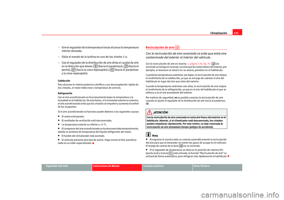 Seat Cordoba 2008 Manual del propietario (in Spanish) Climatización131
Seguridad ante todo
Instrucciones de Manejo
Consejos prácticos
Datos Técnicos
– Gire el regulador de la temperatura hasta alcanzar la temperatura
interior deseada.
– Sitúe el Seat Cordoba 2008 Manual del propietario (in Spanish) Climatización131
Seguridad ante todo
Instrucciones de Manejo
Consejos prácticos
Datos Técnicos
– Gire el regulador de la temperatura hasta alcanzar la temperatura
interior deseada.
– Sitúe el