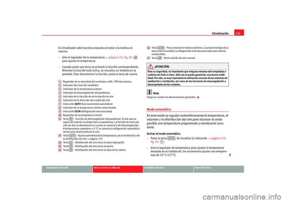 Seat Cordoba 2008 Manual del propietario (in Spanish) Climatización133
Seguridad ante todo
Instrucciones de Manejo
Consejos prácticos
Datos Técnicos
El climatizador sólo funciona estando el motor y la turbina en
marcha.
– Gire el regulador de la t Seat Cordoba 2008 Manual del propietario (in Spanish) Climatización133
Seguridad ante todo
Instrucciones de Manejo
Consejos prácticos
Datos Técnicos
El climatizador sólo funciona estando el motor y la turbina en
marcha.
– Gire el regulador de la t