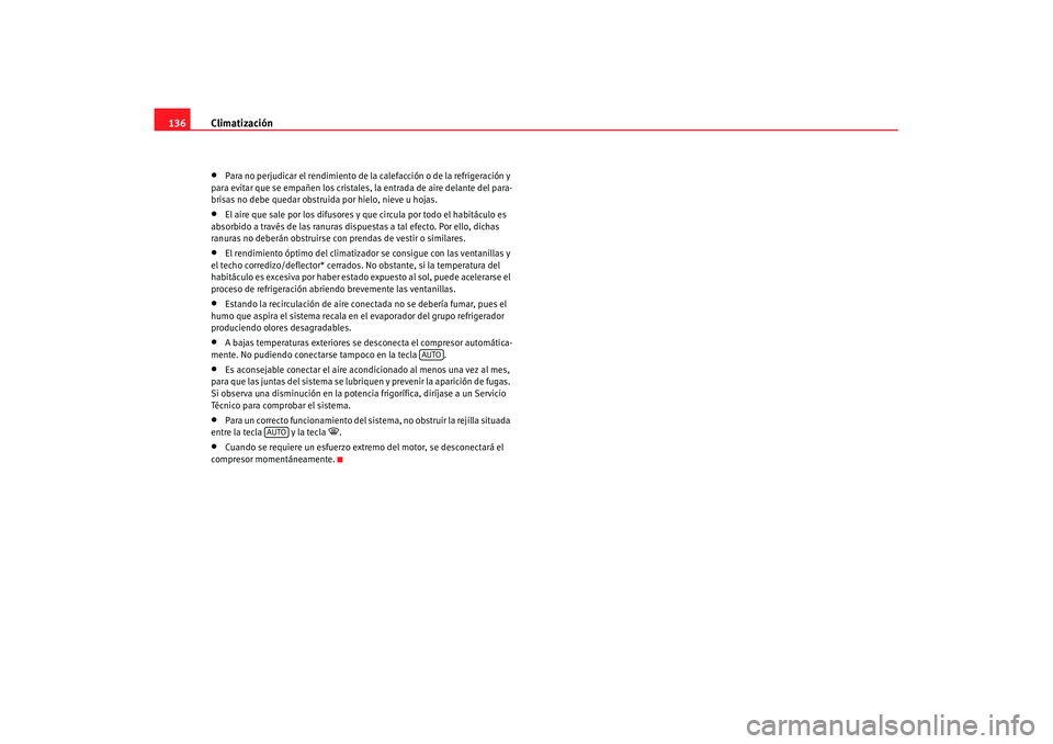 Seat Cordoba 2008 Manual del propietario (in Spanish) Climatización
136•
Para no perjudicar el rendimiento de la calefacción o de la refrigeración y
para evitar que se empañen los cristales, la entrada de aire delante del para-
brisas no debe que Seat Cordoba 2008 Manual del propietario (in Spanish) Climatización
136•
Para no perjudicar el rendimiento de la calefacción o de la refrigeración y
para evitar que se empañen los cristales, la entrada de aire delante del para-
brisas no debe que