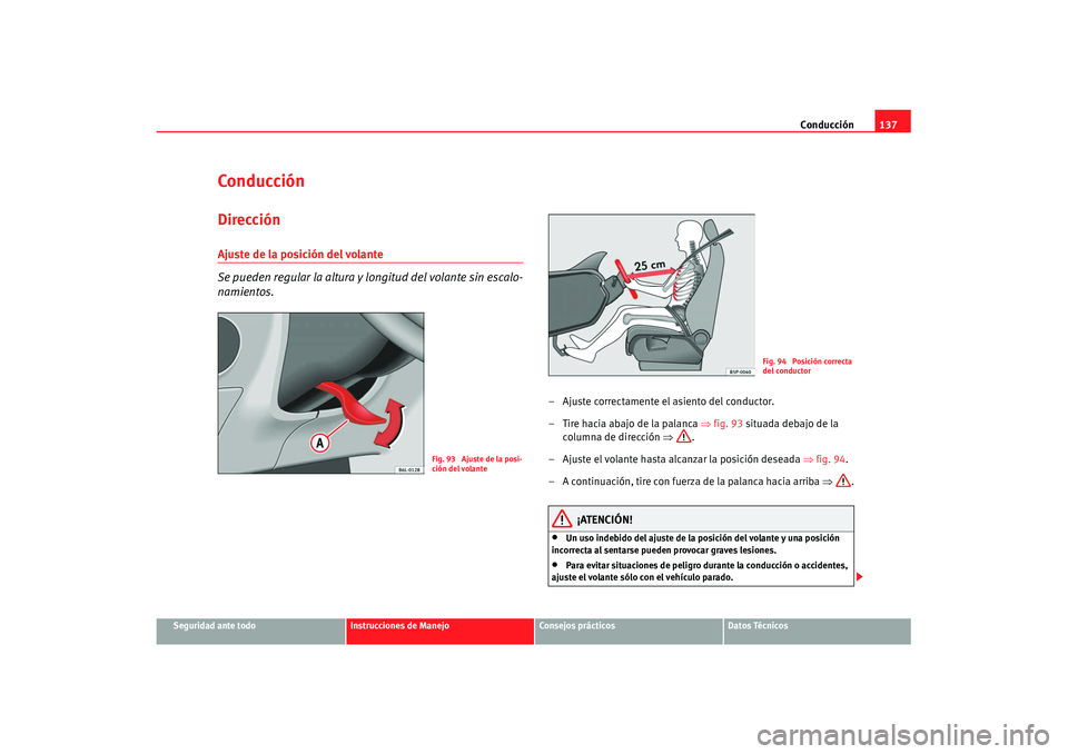 Seat Cordoba 2008 Manual del propietario (in Spanish) Conducción137
Seguridad ante todo
Instrucciones de Manejo
Consejos prácticos
Datos Técnicos
ConducciónDirecciónAjuste de la posición del volante
Se pueden regular la altura y longitud del volan Seat Cordoba 2008 Manual del propietario (in Spanish) Conducción137
Seguridad ante todo
Instrucciones de Manejo
Consejos prácticos
Datos Técnicos
ConducciónDirecciónAjuste de la posición del volante
Se pueden regular la altura y longitud del volan