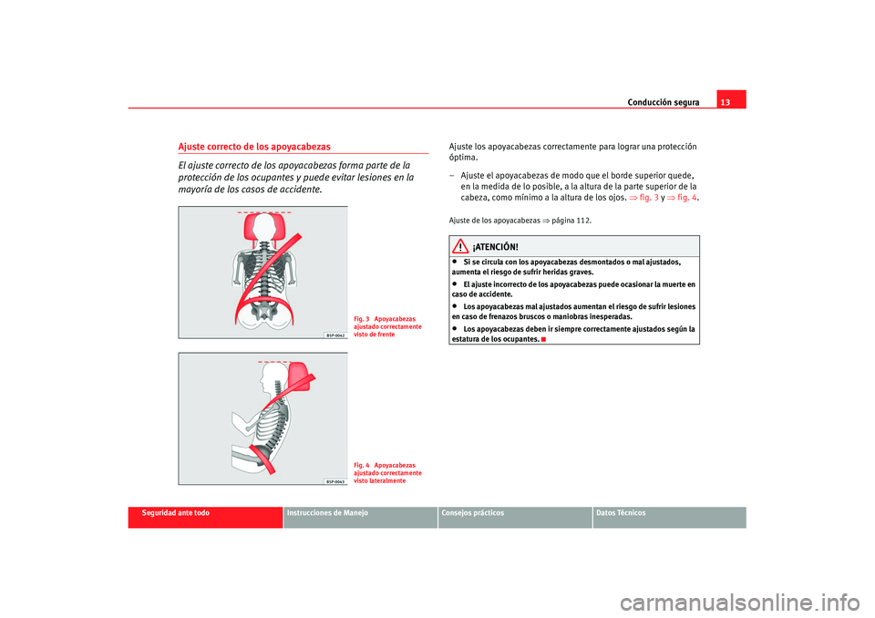 Seat Cordoba 2008  Manual del propietario (in Spanish) Conducción segura13
Seguridad ante todo
Instrucciones de Manejo
Consejos prácticos
Datos Técnicos
Ajuste correcto de los apoyacabezas 
El ajuste correcto de los apoyacabezas forma parte de la 
prot
