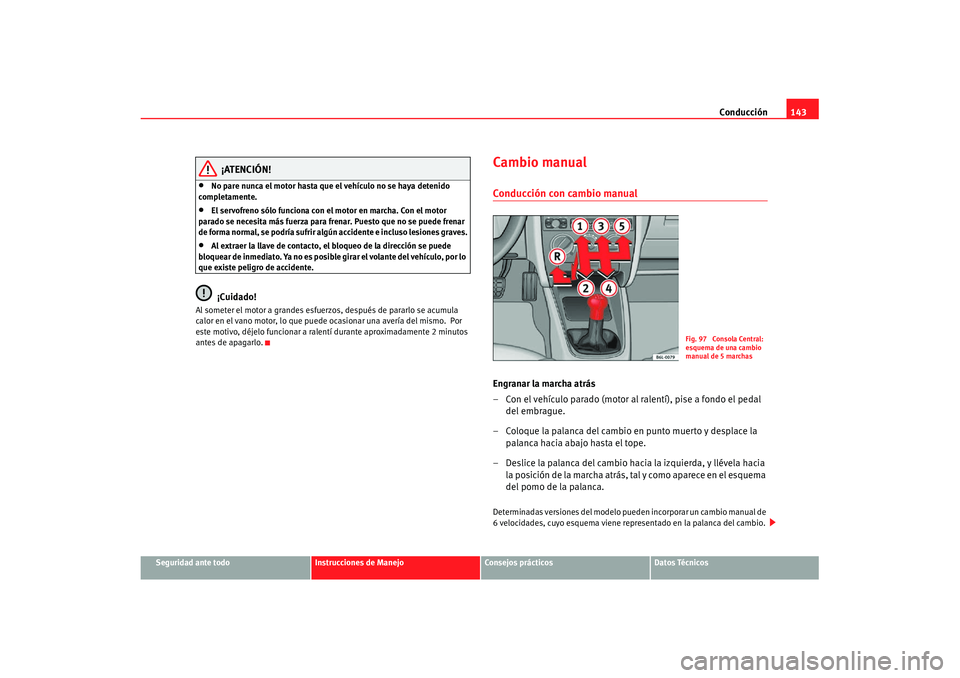 Seat Cordoba 2008 Manual del propietario (in Spanish) Conducción143
Seguridad ante todo
Instrucciones de Manejo
Consejos prácticos
Datos Técnicos
¡ATENCIÓN!
•
No pare nunca el motor hasta que el vehículo no se haya detenido
completamente.
•
El Seat Cordoba 2008 Manual del propietario (in Spanish) Conducción143
Seguridad ante todo
Instrucciones de Manejo
Consejos prácticos
Datos Técnicos
¡ATENCIÓN!
•
No pare nunca el motor hasta que el vehículo no se haya detenido
completamente.
•
El