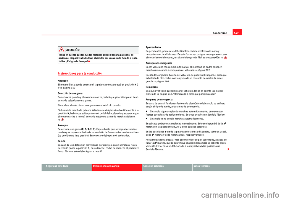 Seat Cordoba 2008 Manual del propietario (in Spanish) Conducción147
Seguridad ante todo
Instrucciones de Manejo
Consejos prácticos
Datos Técnicos
¡ATENCIÓN!
Tenga en cuenta que las ruedas motrices pueden llegar a patinar si se
acciona el dispositiv Seat Cordoba 2008 Manual del propietario (in Spanish) Conducción147
Seguridad ante todo
Instrucciones de Manejo
Consejos prácticos
Datos Técnicos
¡ATENCIÓN!
Tenga en cuenta que las ruedas motrices pueden llegar a patinar si se
acciona el dispositiv