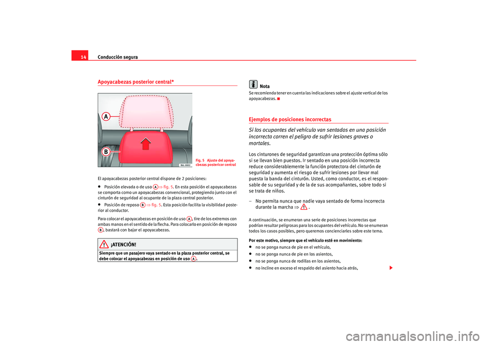 Seat Cordoba 2008  Manual del propietario (in Spanish) Conducción segura
14Apoyacabezas posterior central*El apoyacabezas posterior central dispone de 2 posiciones:•
Posición elevada o de uso  ⇒fig. 5 . En esta posición el apoyacabezas 
se comporta