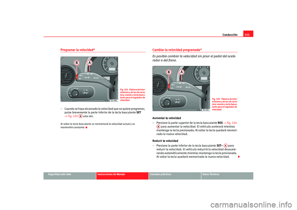 Seat Cordoba 2008 Manual del propietario (in Spanish) Conducción151
Seguridad ante todo
Instrucciones de Manejo
Consejos prácticos
Datos Técnicos
Programar la velocidad*– Cuando se haya alcanzado la velocidad que se quiere programar,
pulse brevemen Seat Cordoba 2008 Manual del propietario (in Spanish) Conducción151
Seguridad ante todo
Instrucciones de Manejo
Consejos prácticos
Datos Técnicos
Programar la velocidad*– Cuando se haya alcanzado la velocidad que se quiere programar,
pulse brevemen