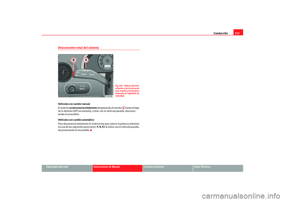 Seat Cordoba 2008 Manual del propietario (in Spanish) Conducción153
Seguridad ante todo
Instrucciones de Manejo
Consejos prácticos
Datos Técnicos
Desconexión total del sistemaVehículos con cambio manual
El sistema se desconecta totalmente desplazan Seat Cordoba 2008 Manual del propietario (in Spanish) Conducción153
Seguridad ante todo
Instrucciones de Manejo
Consejos prácticos
Datos Técnicos
Desconexión total del sistemaVehículos con cambio manual
El sistema se desconecta totalmente desplazan