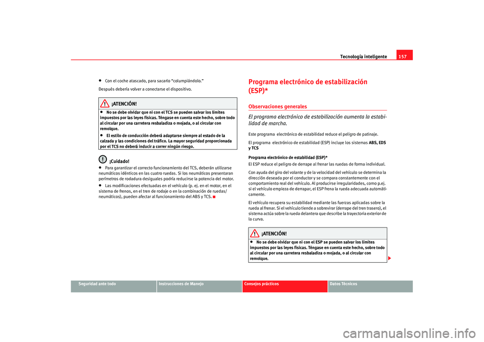 Seat Cordoba 2008 Manual del propietario (in Spanish) Tecnología inteligente157
Seguridad ante todo
Instrucciones de Manejo
Consejos prácticos
Datos Técnicos
•
Con el coche atascado, para sacarlo “columpiándolo.”
Después debería volver a cone Seat Cordoba 2008 Manual del propietario (in Spanish) Tecnología inteligente157
Seguridad ante todo
Instrucciones de Manejo
Consejos prácticos
Datos Técnicos
•
Con el coche atascado, para sacarlo “columpiándolo.”
Después debería volver a cone