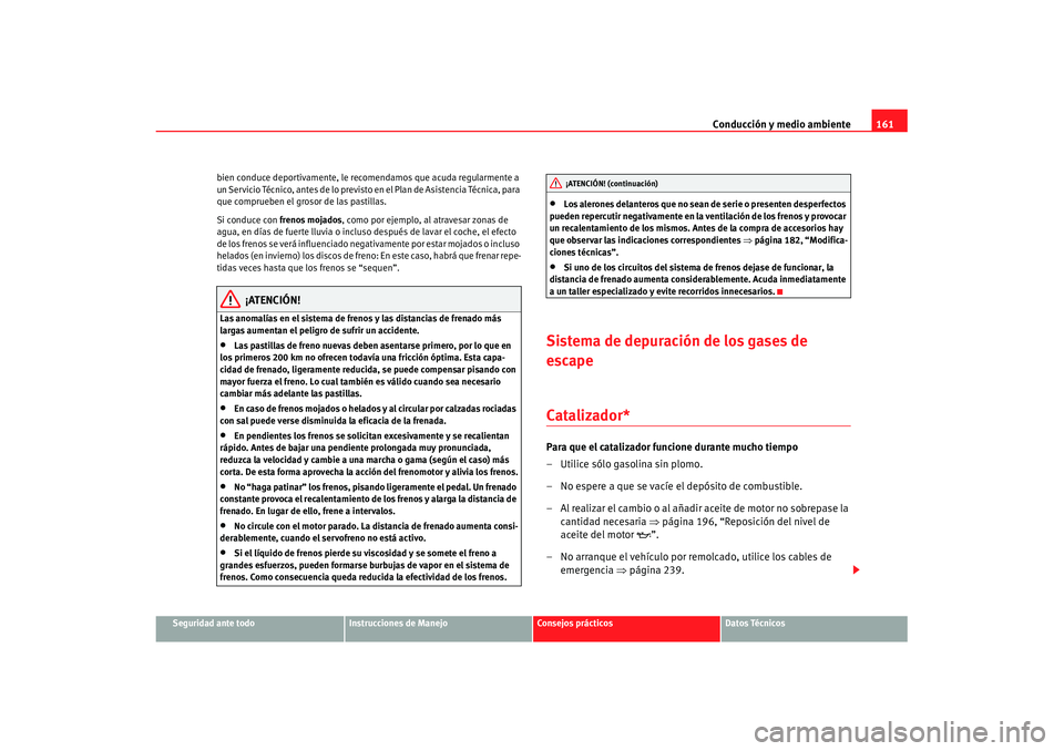Seat Cordoba 2008 Manual del propietario (in Spanish) Conducción y medio ambiente161
Seguridad ante todo
Instrucciones de Manejo
Consejos prácticos
Datos Técnicos
bien conduce deportivamente, le recomendamos que acuda regularmente a
un Servicio Técn Seat Cordoba 2008 Manual del propietario (in Spanish) Conducción y medio ambiente161
Seguridad ante todo
Instrucciones de Manejo
Consejos prácticos
Datos Técnicos
bien conduce deportivamente, le recomendamos que acuda regularmente a
un Servicio Técn
