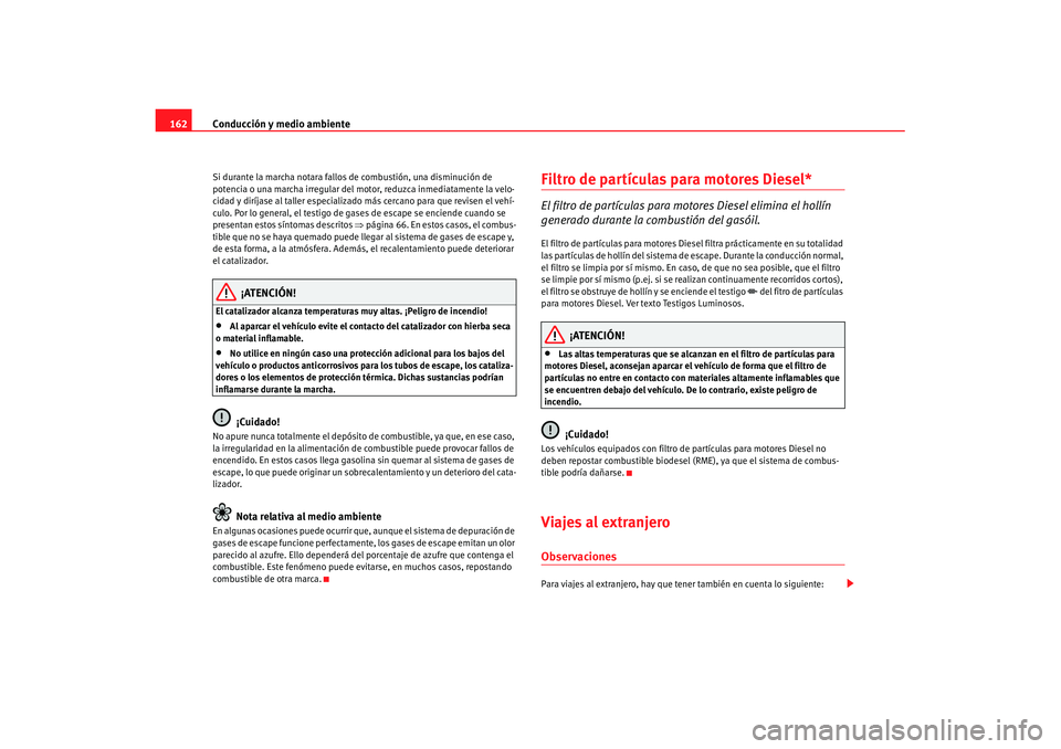 Seat Cordoba 2008 Manual del propietario (in Spanish) Conducción y medio ambiente
162Si durante la marcha notara fallos de combustión, una disminución de
potencia o una marcha irregular del mo tor, reduzca inmediatamente la velo-
cidad y diríjase al Seat Cordoba 2008 Manual del propietario (in Spanish) Conducción y medio ambiente
162Si durante la marcha notara fallos de combustión, una disminución de
potencia o una marcha irregular del mo tor, reduzca inmediatamente la velo-
cidad y diríjase al