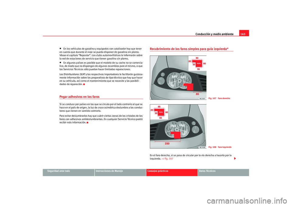 Seat Cordoba 2008 Manual del propietario (in Spanish) Conducción y medio ambiente163
Seguridad ante todo
Instrucciones de Manejo
Consejos prácticos
Datos Técnicos
•
En los vehículos de gasolina y equip ados con catalizador hay que tener
en cuenta Seat Cordoba 2008 Manual del propietario (in Spanish) Conducción y medio ambiente163
Seguridad ante todo
Instrucciones de Manejo
Consejos prácticos
Datos Técnicos
•
En los vehículos de gasolina y equip ados con catalizador hay que tener
en cuenta