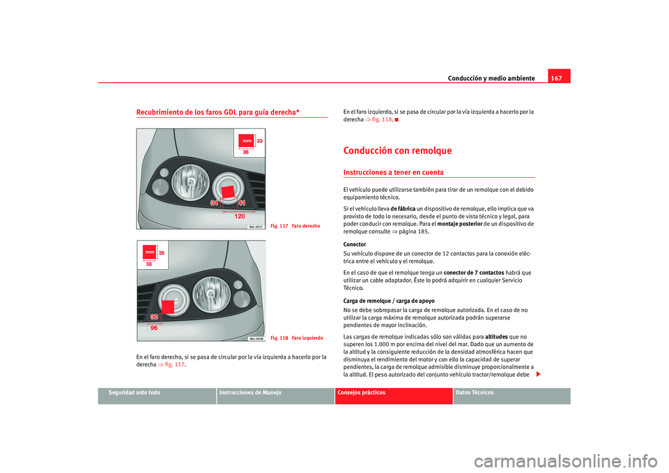 Seat Cordoba 2008 Manual del propietario (in Spanish) Conducción y medio ambiente167
Seguridad ante todo
Instrucciones de Manejo
Consejos prácticos
Datos Técnicos
Recubrimiento de los faros GDL para guía derecha*En el faro derecho, si se pasa de circ Seat Cordoba 2008 Manual del propietario (in Spanish) Conducción y medio ambiente167
Seguridad ante todo
Instrucciones de Manejo
Consejos prácticos
Datos Técnicos
Recubrimiento de los faros GDL para guía derecha*En el faro derecho, si se pasa de circ