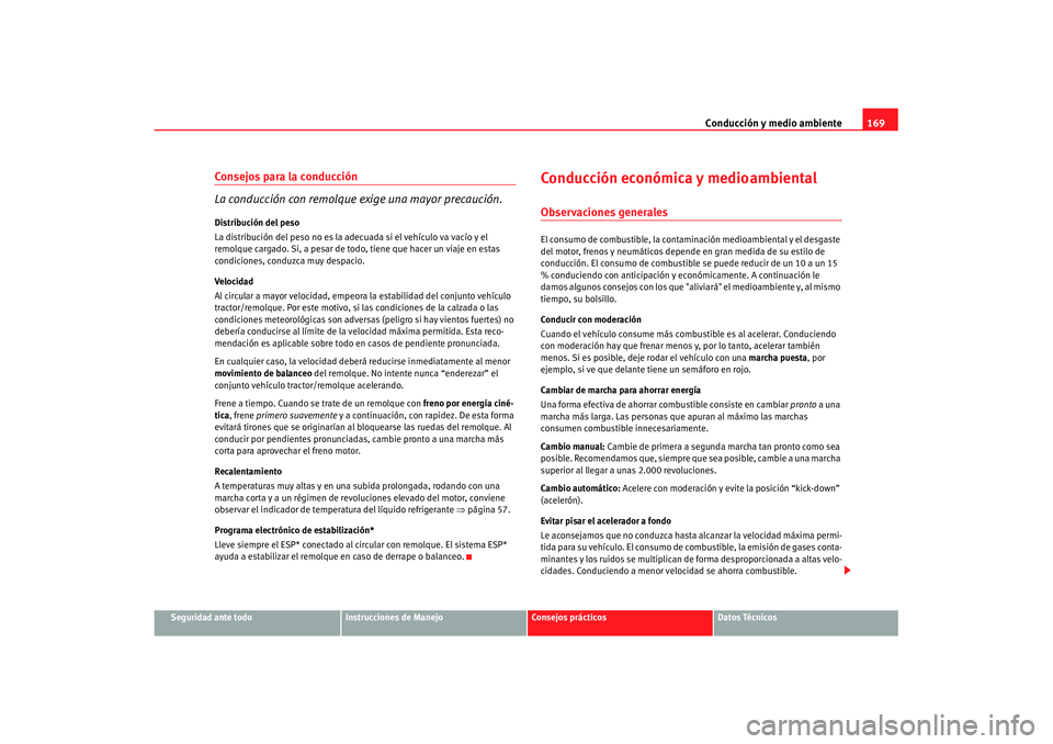 Seat Cordoba 2008 Manual del propietario (in Spanish) Conducción y medio ambiente169
Seguridad ante todo
Instrucciones de Manejo
Consejos prácticos
Datos Técnicos
Consejos para la conducción
La conducción con remolque exige una mayor precaución.Dis Seat Cordoba 2008 Manual del propietario (in Spanish) Conducción y medio ambiente169
Seguridad ante todo
Instrucciones de Manejo
Consejos prácticos
Datos Técnicos
Consejos para la conducción
La conducción con remolque exige una mayor precaución.Dis