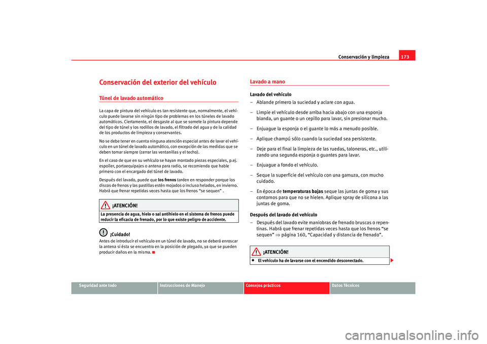 Seat Cordoba 2008 Manual del propietario (in Spanish) Conservación y limpieza173
Seguridad ante todo
Instrucciones de Manejo
Consejos prácticos
Datos Técnicos
Conservación del exterior del vehículoTúnel de lavado automáticoLa capa de pintura del v Seat Cordoba 2008 Manual del propietario (in Spanish) Conservación y limpieza173
Seguridad ante todo
Instrucciones de Manejo
Consejos prácticos
Datos Técnicos
Conservación del exterior del vehículoTúnel de lavado automáticoLa capa de pintura del v
