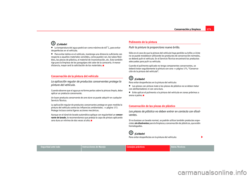Seat Cordoba 2008 Manual del propietario (in Spanish) Conservación y limpieza175
Seguridad ante todo
Instrucciones de Manejo
Consejos prácticos
Datos Técnicos
¡Cuidado!
•
La temperatura del agua podrá ser como máximo de 60
°C, para evitar
despe Seat Cordoba 2008 Manual del propietario (in Spanish) Conservación y limpieza175
Seguridad ante todo
Instrucciones de Manejo
Consejos prácticos
Datos Técnicos
¡Cuidado!
•
La temperatura del agua podrá ser como máximo de 60
°C, para evitar
despe