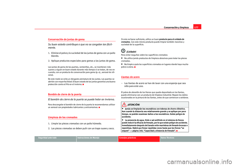 Seat Cordoba 2008 Manual del propietario (in Spanish) Conservación y limpieza177
Seguridad ante todo
Instrucciones de Manejo
Consejos prácticos
Datos Técnicos
Conservación de juntas de goma
Su buen estado contribuye a que no se congelen tan fácil-
m Seat Cordoba 2008 Manual del propietario (in Spanish) Conservación y limpieza177
Seguridad ante todo
Instrucciones de Manejo
Consejos prácticos
Datos Técnicos
Conservación de juntas de goma
Su buen estado contribuye a que no se congelen tan fácil-
m