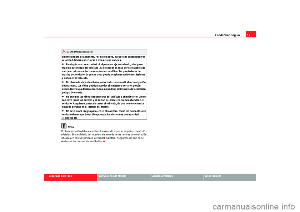 Seat Cordoba 2008  Manual del propietario (in Spanish) Conducción segura17
Seguridad ante todo
Instrucciones de Manejo
Consejos prácticos
Datos Técnicos
guiente peligro de accidente. Por este motivo, el estilo de conducción y la 
velocidad deberán ad
