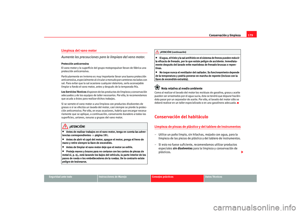 Seat Cordoba 2008 Manual del propietario (in Spanish) Conservación y limpieza179
Seguridad ante todo
Instrucciones de Manejo
Consejos prácticos
Datos Técnicos
Limpieza del vano motor
Aumente las precauciones para la limpieza del vano motor.Protecció Seat Cordoba 2008 Manual del propietario (in Spanish) Conservación y limpieza179
Seguridad ante todo
Instrucciones de Manejo
Consejos prácticos
Datos Técnicos
Limpieza del vano motor
Aumente las precauciones para la limpieza del vano motor.Protecció