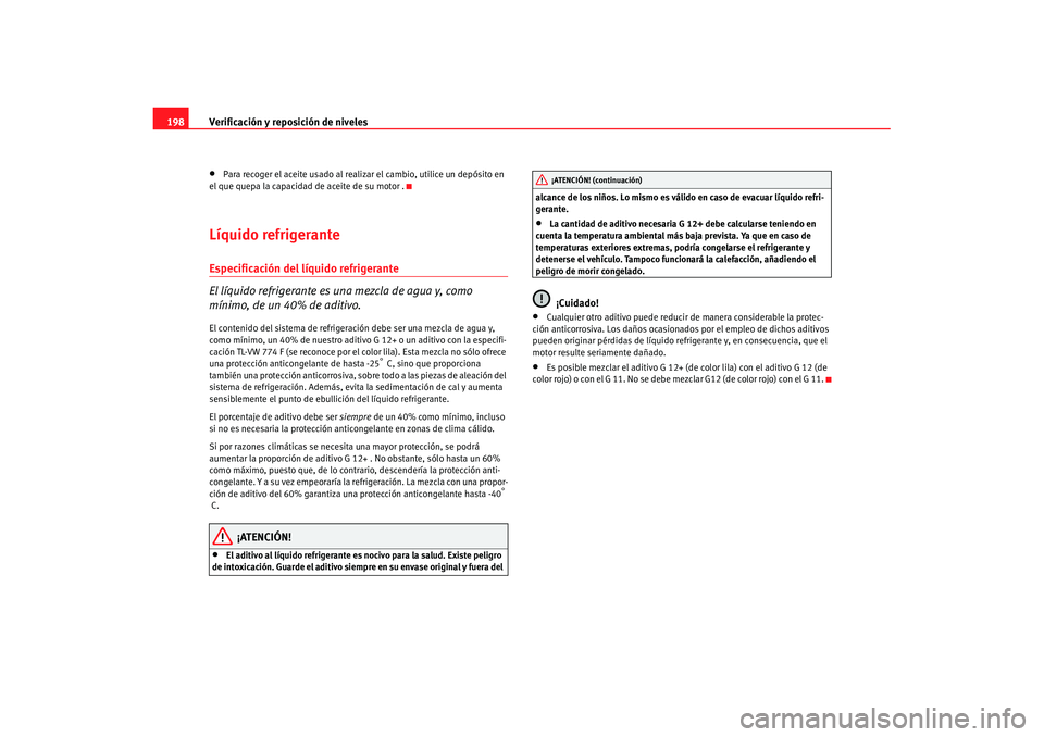 Seat Cordoba 2008 Manual del propietario (in Spanish) Verificación y reposición de niveles
198•
Para recoger el aceite usado al realizar el cambio, utilice un depósito en
el que quepa la capacidad de aceite de su motor .
Líquido refrigeranteEspeci Seat Cordoba 2008 Manual del propietario (in Spanish) Verificación y reposición de niveles
198•
Para recoger el aceite usado al realizar el cambio, utilice un depósito en
el que quepa la capacidad de aceite de su motor .
Líquido refrigeranteEspeci