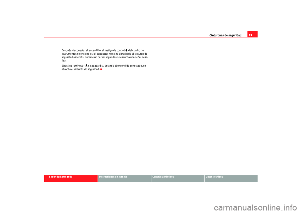 Seat Cordoba 2008  Manual del propietario (in Spanish) Cinturones de seguridad19
Seguridad ante todo
Instrucciones de Manejo
Consejos prácticos
Datos Técnicos
Después de conectar el encendido, el testigo de control 
 del cuadro de 
instrumentos se e