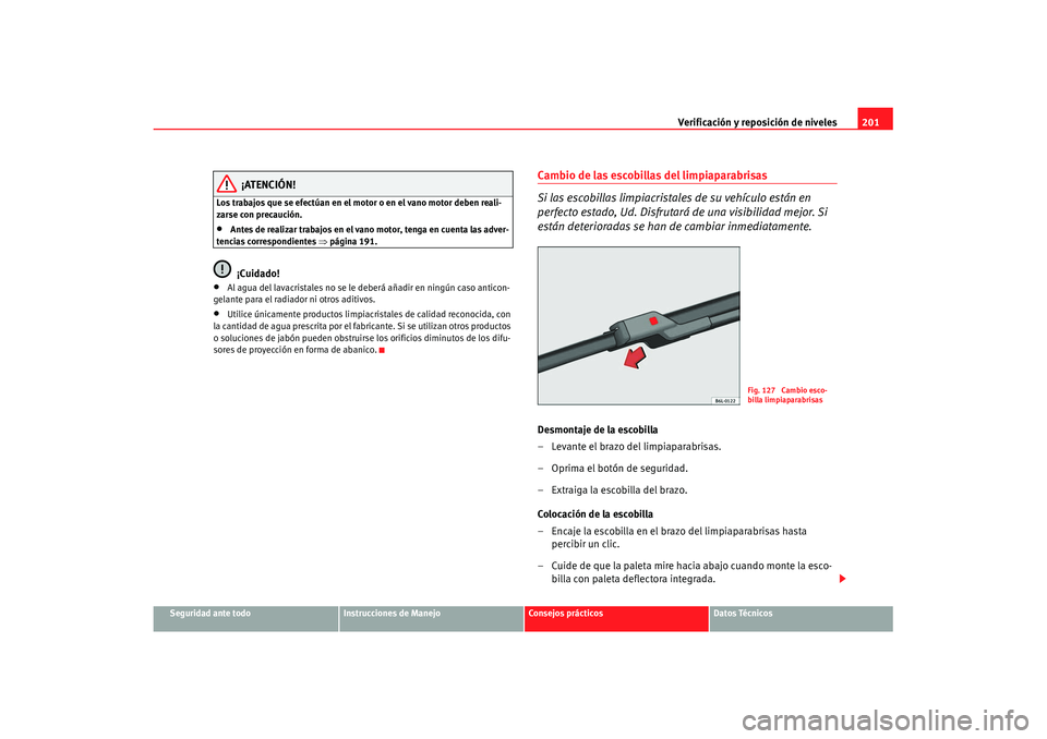 Seat Cordoba 2008 Manual del propietario (in Spanish) Verificación y reposición de niveles201
Seguridad ante todo
Instrucciones de Manejo
Consejos prácticos
Datos Técnicos
¡ATENCIÓN!
Los trabajos que se efectúan en el motor o en el vano motor debe Seat Cordoba 2008 Manual del propietario (in Spanish) Verificación y reposición de niveles201
Seguridad ante todo
Instrucciones de Manejo
Consejos prácticos
Datos Técnicos
¡ATENCIÓN!
Los trabajos que se efectúan en el motor o en el vano motor debe