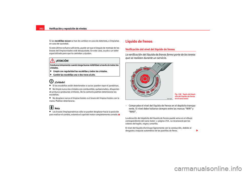 Seat Cordoba 2008 Manual del propietario (in Spanish) Verificación y reposición de niveles
202Si las escobillas rascan se han de cambiar en caso de deterioro, o limpiarlas
en caso de suciedad.
Si esto último no fuera suficiente, puede ser que el Seat Cordoba 2008 Manual del propietario (in Spanish) Verificación y reposición de niveles
202Si las escobillas rascan se han de cambiar en caso de deterioro, o limpiarlas
en caso de suciedad.
Si esto último no fuera suficiente, puede ser que el