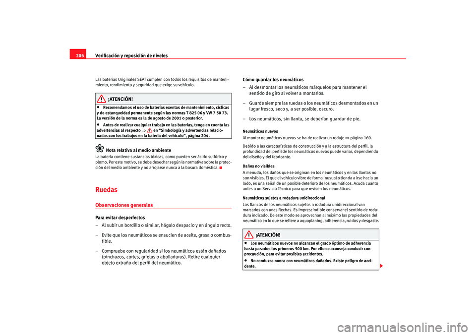 Seat Cordoba 2008 Manual del propietario (in Spanish) Verificación y reposición de niveles
206Las baterías Originales SEAT cumplen con todos los requisitos de manteni-
miento, rendimiento y seguridad que exige su vehículo.
¡ATENCIÓN!
•
Recomendam Seat Cordoba 2008 Manual del propietario (in Spanish) Verificación y reposición de niveles
206Las baterías Originales SEAT cumplen con todos los requisitos de manteni-
miento, rendimiento y seguridad que exige su vehículo.
¡ATENCIÓN!
•
Recomendam