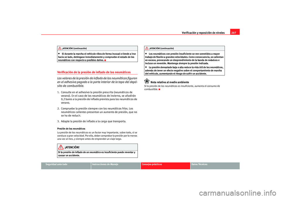 Seat Cordoba 2008 Manual del propietario (in Spanish) Verificación y reposición de niveles207
Seguridad ante todo
Instrucciones de Manejo
Consejos prácticos
Datos Técnicos
•
Si durante la marcha el vehículo vibra de forma inusual o tiende a irse
Seat Cordoba 2008 Manual del propietario (in Spanish) Verificación y reposición de niveles207
Seguridad ante todo
Instrucciones de Manejo
Consejos prácticos
Datos Técnicos
•
Si durante la marcha el vehículo vibra de forma inusual o tiende a irse