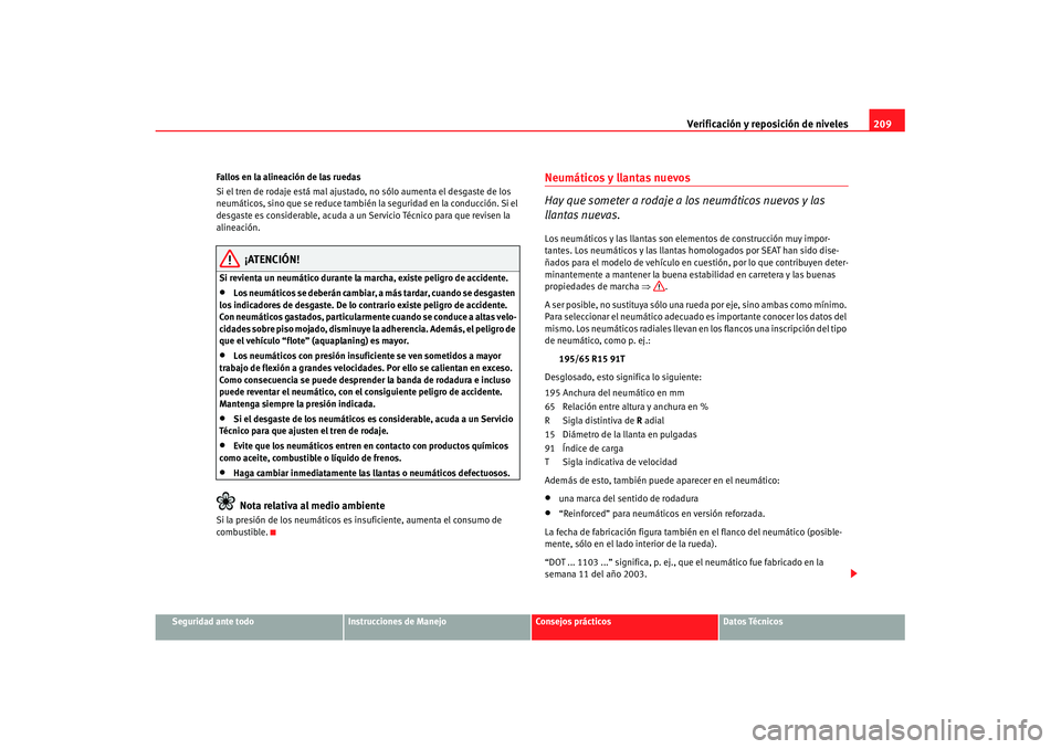 Seat Cordoba 2008 Manual del propietario (in Spanish) Verificación y reposición de niveles209
Seguridad ante todo
Instrucciones de Manejo
Consejos prácticos
Datos Técnicos
Fallos en la alineación de las ruedas
Si el tren de rodaje está mal ajustado Seat Cordoba 2008 Manual del propietario (in Spanish) Verificación y reposición de niveles209
Seguridad ante todo
Instrucciones de Manejo
Consejos prácticos
Datos Técnicos
Fallos en la alineación de las ruedas
Si el tren de rodaje está mal ajustado