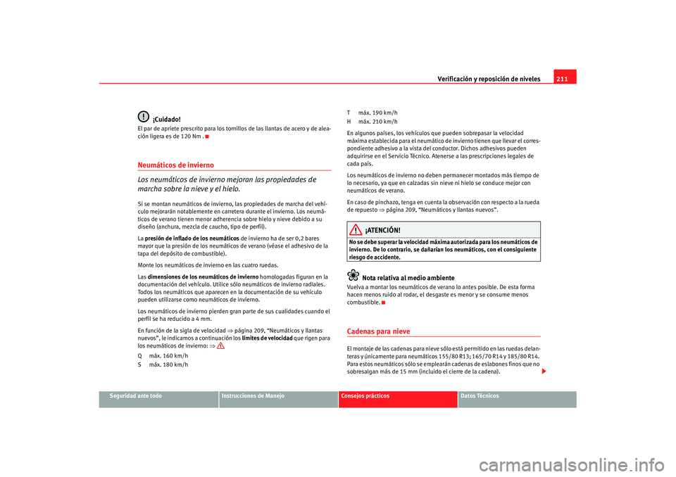 Seat Cordoba 2008 Manual del propietario (in Spanish) Verificación y reposición de niveles211
Seguridad ante todo
Instrucciones de Manejo
Consejos prácticos
Datos Técnicos
¡Cuidado!
El par de apriete prescrito para los tornillos de las llantas de ac Seat Cordoba 2008 Manual del propietario (in Spanish) Verificación y reposición de niveles211
Seguridad ante todo
Instrucciones de Manejo
Consejos prácticos
Datos Técnicos
¡Cuidado!
El par de apriete prescrito para los tornillos de las llantas de ac