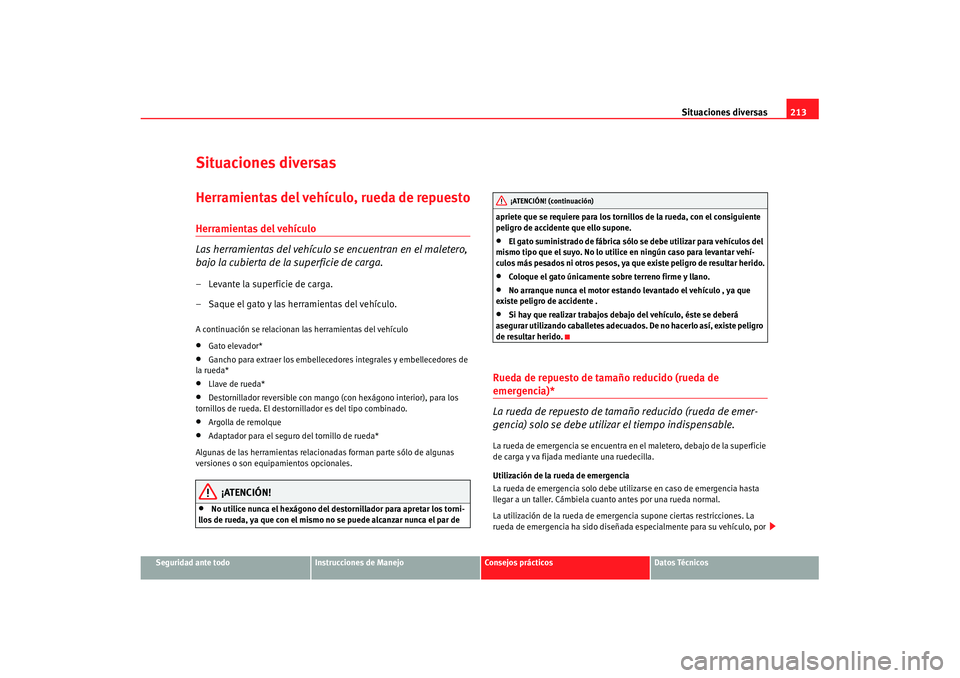 Seat Cordoba 2008 Manual del propietario (in Spanish) Situaciones diversas213
Seguridad ante todo
Instrucciones de Manejo
Consejos prácticos
Datos Técnicos
Situaciones diversasHerramientas del vehículo, rueda de repuestoHerramientas del vehículo
Las Seat Cordoba 2008 Manual del propietario (in Spanish) Situaciones diversas213
Seguridad ante todo
Instrucciones de Manejo
Consejos prácticos
Datos Técnicos
Situaciones diversasHerramientas del vehículo, rueda de repuestoHerramientas del vehículo
Las