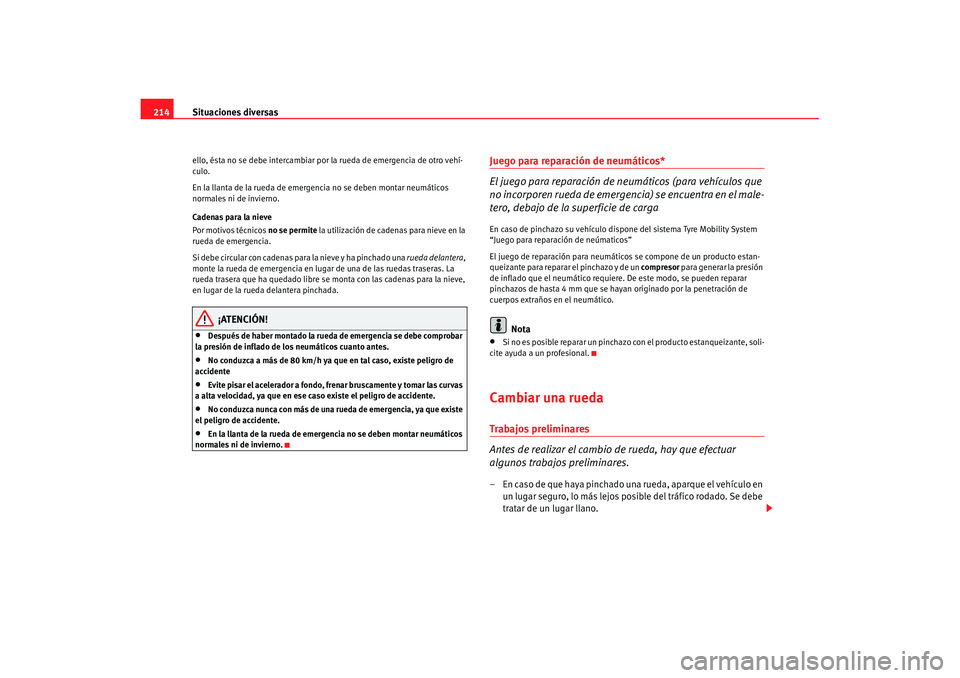 Seat Cordoba 2008 Manual del propietario (in Spanish) Situaciones diversas
214ello, ésta no se debe inte rcambiar por la rueda de emergencia de otro vehí-
culo.
En la llanta de la rueda de emerge ncia no se deben montar neumáticos
normales ni de invi Seat Cordoba 2008 Manual del propietario (in Spanish) Situaciones diversas
214ello, ésta no se debe inte rcambiar por la rueda de emergencia de otro vehí-
culo.
En la llanta de la rueda de emerge ncia no se deben montar neumáticos
normales ni de invi
