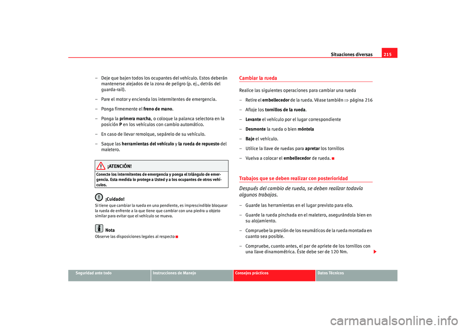 Seat Cordoba 2008 Manual del propietario (in Spanish) Situaciones diversas215
Seguridad ante todo
Instrucciones de Manejo
Consejos prácticos
Datos Técnicos
– Deje que bajen todos los ocupantes del vehículo. Estos deberán
mantenerse alejados de la Seat Cordoba 2008 Manual del propietario (in Spanish) Situaciones diversas215
Seguridad ante todo
Instrucciones de Manejo
Consejos prácticos
Datos Técnicos
– Deje que bajen todos los ocupantes del vehículo. Estos deberán
mantenerse alejados de la
