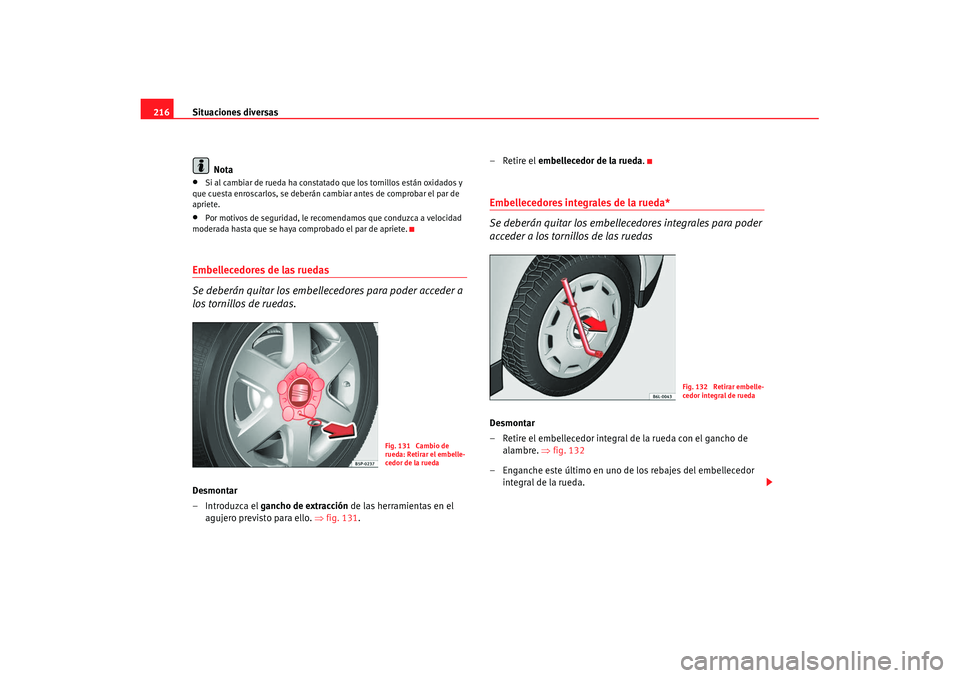 Seat Cordoba 2008 Manual del propietario (in Spanish) Situaciones diversas
216
Nota•
Si al cambiar de rueda ha constatado que los tornillos están oxidados y
que cuesta enroscarlos, se deberán cambi ar antes de comprobar el par de
apriete.
•
Por m Seat Cordoba 2008 Manual del propietario (in Spanish) Situaciones diversas
216
Nota•
Si al cambiar de rueda ha constatado que los tornillos están oxidados y
que cuesta enroscarlos, se deberán cambi ar antes de comprobar el par de
apriete.
•
Por m