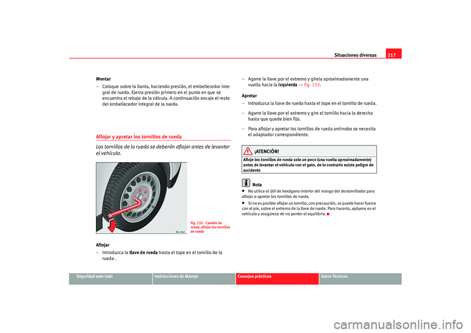 Seat Cordoba 2008 Manual del propietario (in Spanish) Situaciones diversas217
Seguridad ante todo
Instrucciones de Manejo
Consejos prácticos
Datos Técnicos
Montar
– Coloque sobre la llanta, haciendo presión, el embellecedor inte-
gral de rueda. Ejer Seat Cordoba 2008 Manual del propietario (in Spanish) Situaciones diversas217
Seguridad ante todo
Instrucciones de Manejo
Consejos prácticos
Datos Técnicos
Montar
– Coloque sobre la llanta, haciendo presión, el embellecedor inte-
gral de rueda. Ejer