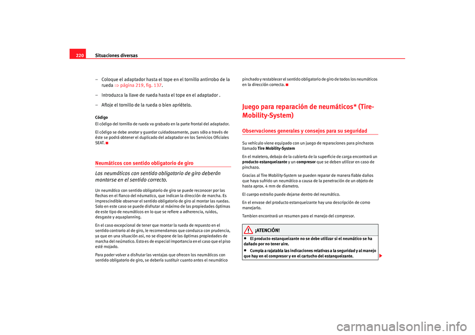 Seat Cordoba 2008 Manual del propietario (in Spanish) Situaciones diversas
220
– Coloque el adaptador hasta el tope en el tornillo antirrobo de la rueda ⇒página 219, fig. 137 .
– Introduzca la llave de rueda hasta el tope en el adaptador .
– Af Seat Cordoba 2008 Manual del propietario (in Spanish) Situaciones diversas
220
– Coloque el adaptador hasta el tope en el tornillo antirrobo de la rueda ⇒página 219, fig. 137 .
– Introduzca la llave de rueda hasta el tope en el adaptador .
– Af