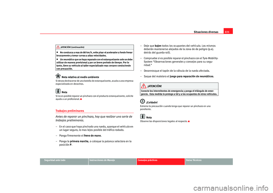 Seat Cordoba 2008 Manual del propietario (in Spanish) Situaciones diversas221
Seguridad ante todo
Instrucciones de Manejo
Consejos prácticos
Datos Técnicos
•
No conduzca a mas de 80 km/h, evite pisar el acelerador a fondo frenar
bruscamente y tomar Seat Cordoba 2008 Manual del propietario (in Spanish) Situaciones diversas221
Seguridad ante todo
Instrucciones de Manejo
Consejos prácticos
Datos Técnicos
•
No conduzca a mas de 80 km/h, evite pisar el acelerador a fondo frenar
bruscamente y tomar