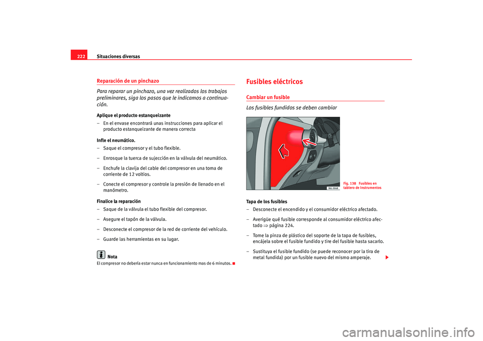 Seat Cordoba 2008 Manual del propietario (in Spanish) Situaciones diversas
222Reparación de un pinchazo
Para reparar un pinchazo, una vez realizados los trabajos
preliminares, siga los pasos que le indicamos a continua-
ción.Aplique el producto estanq Seat Cordoba 2008 Manual del propietario (in Spanish) Situaciones diversas
222Reparación de un pinchazo
Para reparar un pinchazo, una vez realizados los trabajos
preliminares, siga los pasos que le indicamos a continua-
ción.Aplique el producto estanq