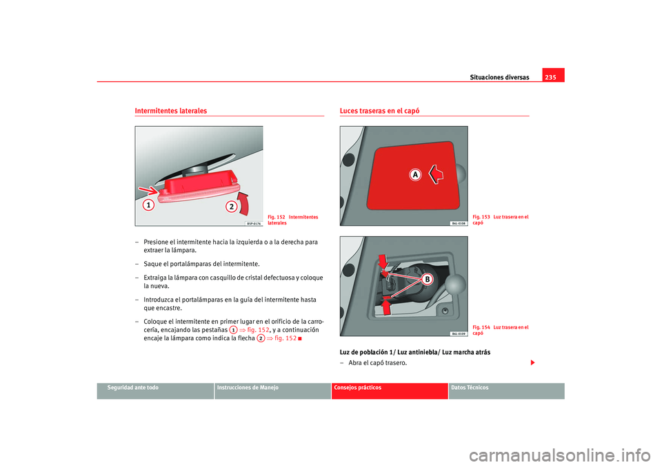 Seat Cordoba 2008 Manual del propietario (in Spanish) Situaciones diversas235
Seguridad ante todo
Instrucciones de Manejo
Consejos prácticos
Datos Técnicos
Intermitentes laterales– Presione el intermitente hacia la izquierda o a la derecha para
extr Seat Cordoba 2008 Manual del propietario (in Spanish) Situaciones diversas235
Seguridad ante todo
Instrucciones de Manejo
Consejos prácticos
Datos Técnicos
Intermitentes laterales– Presione el intermitente hacia la izquierda o a la derecha para
extr