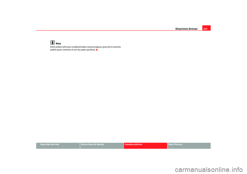 Seat Cordoba 2008 Manual del propietario (in Spanish) Situaciones diversas241
Seguridad ante todo
Instrucciones de Manejo
Consejos prácticos
Datos Técnicos
Nota
Entre ambos vehículos no deberá haber co ntacto alguno, pues de lo contrario
podría pas Seat Cordoba 2008 Manual del propietario (in Spanish) Situaciones diversas241
Seguridad ante todo
Instrucciones de Manejo
Consejos prácticos
Datos Técnicos
Nota
Entre ambos vehículos no deberá haber co ntacto alguno, pues de lo contrario
podría pas