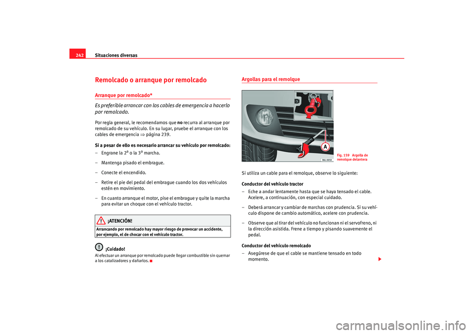 Seat Cordoba 2008 Manual del propietario (in Spanish) Situaciones diversas
242Remolcado o arranque por remolcadoArranque por remolcado*
Es preferible arrancar con los cables de emergencia a hacerlo
por remolcado.Por regla general, le recomendamos que no Seat Cordoba 2008 Manual del propietario (in Spanish) Situaciones diversas
242Remolcado o arranque por remolcadoArranque por remolcado*
Es preferible arrancar con los cables de emergencia a hacerlo
por remolcado.Por regla general, le recomendamos que no