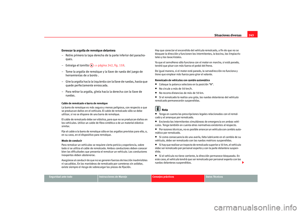 Seat Cordoba 2008 Manual del propietario (in Spanish) Situaciones diversas243
Seguridad ante todo
Instrucciones de Manejo
Consejos prácticos
Datos Técnicos
Enroscar la argolla de remolque delantera
– Retire primero la tapa derecha de la parte inferio Seat Cordoba 2008 Manual del propietario (in Spanish) Situaciones diversas243
Seguridad ante todo
Instrucciones de Manejo
Consejos prácticos
Datos Técnicos
Enroscar la argolla de remolque delantera
– Retire primero la tapa derecha de la parte inferio