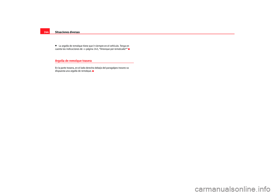 Seat Cordoba 2008 Manual del propietario (in Spanish) Situaciones diversas
244•
La argolla de remolque tiene que ir siempre en el vehículo. Tenga en
cuenta las indicaciones de ⇒ página 242, “Arranque por remolcado*”
Argolla de remolque trasera Seat Cordoba 2008 Manual del propietario (in Spanish) Situaciones diversas
244•
La argolla de remolque tiene que ir siempre en el vehículo. Tenga en
cuenta las indicaciones de ⇒ página 242, “Arranque por remolcado*”
Argolla de remolque trasera
