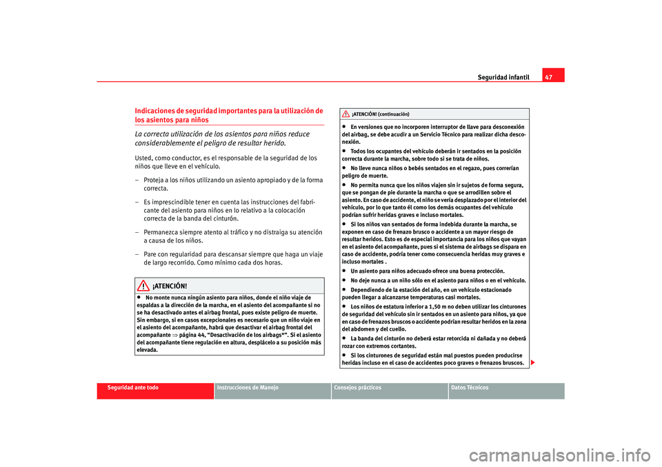 Seat Cordoba 2008  Manual del propietario (in Spanish) Seguridad infantil47
Seguridad ante todo
Instrucciones de Manejo
Consejos prácticos
Datos Técnicos
Indicaciones de seguridad importantes para la utilización de los asientos para niños
La correcta 