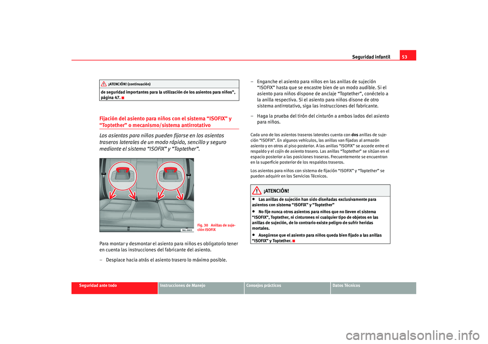 Seat Cordoba 2008 Manual del propietario (in Spanish) Seguridad infantil53
Seguridad ante todo
Instrucciones de Manejo
Consejos prácticos
Datos Técnicos
de seguridad importantes para la utilización de los asientos para niños”,
página 47.
Fijació Seat Cordoba 2008 Manual del propietario (in Spanish) Seguridad infantil53
Seguridad ante todo
Instrucciones de Manejo
Consejos prácticos
Datos Técnicos
de seguridad importantes para la utilización de los asientos para niños”,
página 47.
Fijació