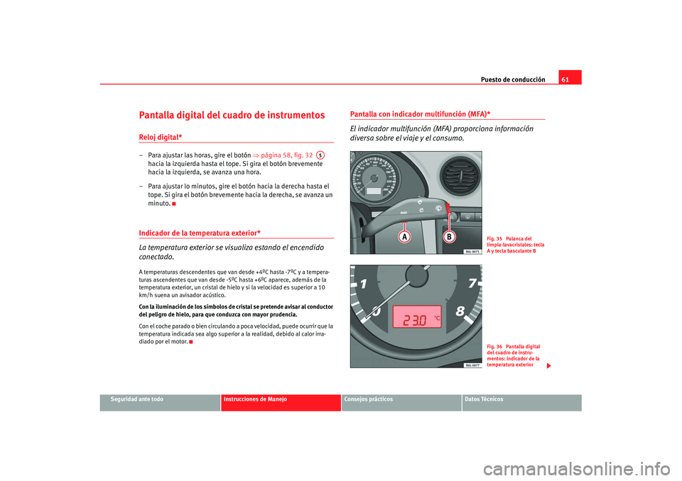 Seat Cordoba 2008 Manual del propietario (in Spanish) Puesto de conducción61
Seguridad ante todo
Instrucciones de Manejo
Consejos prácticos
Datos Técnicos
Pantalla digital del cuadro de instrumentosReloj digital* – Para ajustar las horas, gire el bo Seat Cordoba 2008 Manual del propietario (in Spanish) Puesto de conducción61
Seguridad ante todo
Instrucciones de Manejo
Consejos prácticos
Datos Técnicos
Pantalla digital del cuadro de instrumentosReloj digital* – Para ajustar las horas, gire el bo