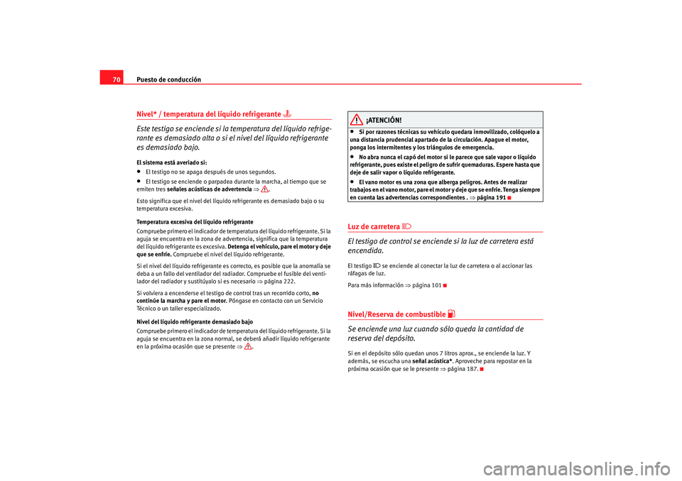 Seat Cordoba 2008 Manual del propietario (in Spanish) Puesto de conducción
70Nivel* / temperatura del líquido refrigerante
Este testigo se enciende si la temperatura del líquido refrige-
rante es demasiado alta o si el nivel del líquido refriger Seat Cordoba 2008 Manual del propietario (in Spanish) Puesto de conducción
70Nivel* / temperatura del líquido refrigerante
Este testigo se enciende si la temperatura del líquido refrige-
rante es demasiado alta o si el nivel del líquido refriger