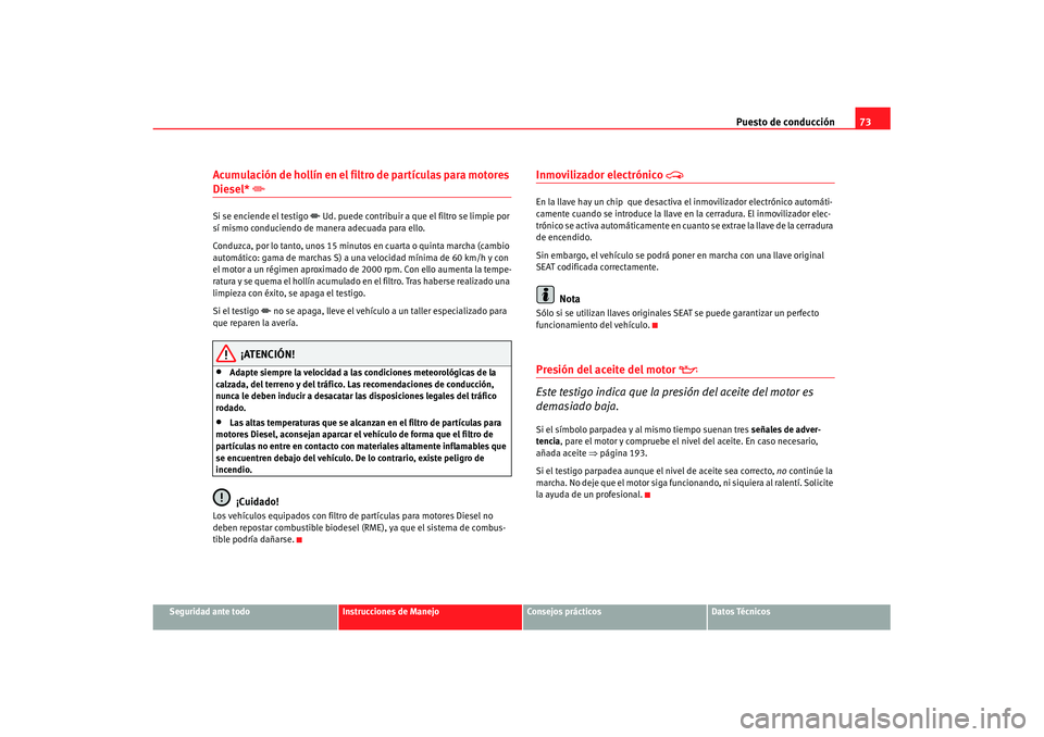 Seat Cordoba 2008 Manual del propietario (in Spanish) Puesto de conducción73
Seguridad ante todo
Instrucciones de Manejo
Consejos prácticos
Datos Técnicos
Acumulación de hollín en el filtro de partículas para motores Diesel*
Si se enciende el Seat Cordoba 2008 Manual del propietario (in Spanish) Puesto de conducción73
Seguridad ante todo
Instrucciones de Manejo
Consejos prácticos
Datos Técnicos
Acumulación de hollín en el filtro de partículas para motores Diesel*
Si se enciende el