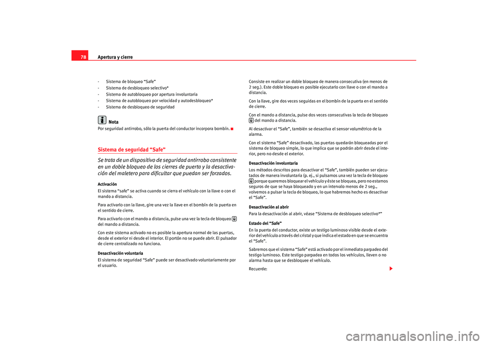 Seat Cordoba 2008 Manual del propietario (in Spanish) Apertura y cierre
78- Sistema de bloqueo “Safe”
- Sistema de desbloqueo selectivo*
- Sistema de autobloqueo por apertura involuntaria
- Sistema de autobloqueo po r velocidad y autodesbloqueo*
- Si Seat Cordoba 2008 Manual del propietario (in Spanish) Apertura y cierre
78- Sistema de bloqueo “Safe”
- Sistema de desbloqueo selectivo*
- Sistema de autobloqueo por apertura involuntaria
- Sistema de autobloqueo po r velocidad y autodesbloqueo*
- Si