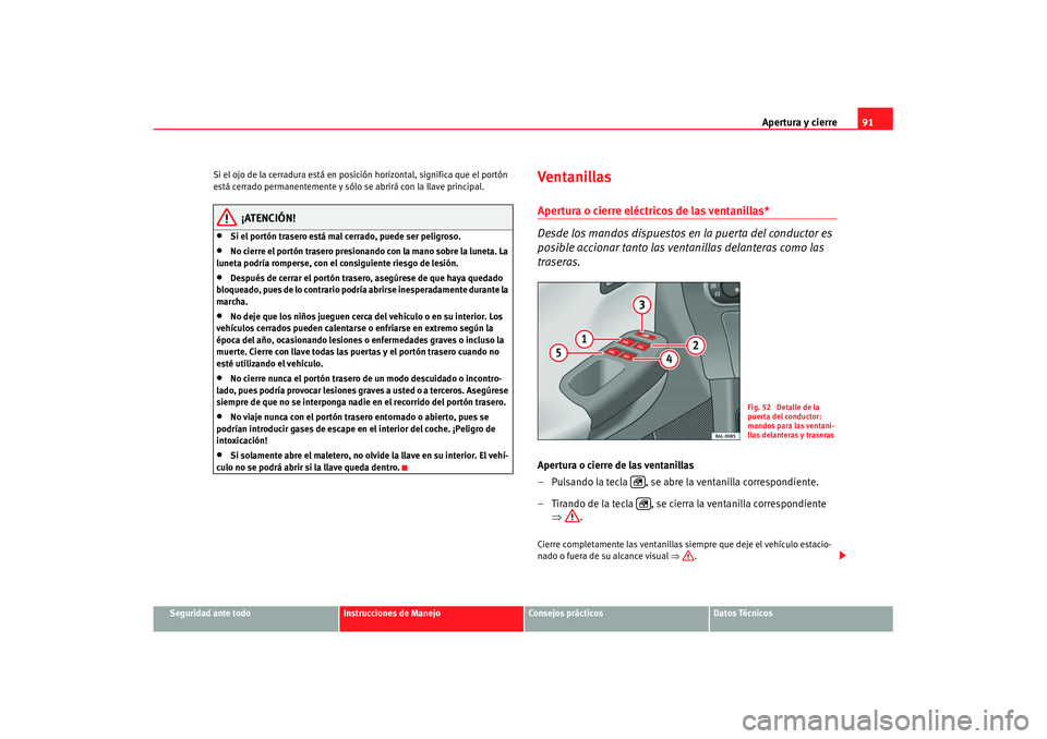 Seat Cordoba 2008 Manual del propietario (in Spanish) Apertura y cierre91
Seguridad ante todo
Instrucciones de Manejo
Consejos prácticos
Datos Técnicos
Si el ojo de la cerradura está en posici
ón horizontal, significa que el portón
está cerrado pe Seat Cordoba 2008 Manual del propietario (in Spanish) Apertura y cierre91
Seguridad ante todo
Instrucciones de Manejo
Consejos prácticos
Datos Técnicos
Si el ojo de la cerradura está en posici
ón horizontal, significa que el portón
está cerrado pe